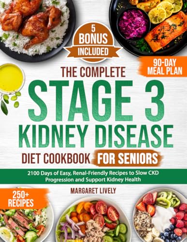 The Complete Stage 3 Kidney Disease Diet Cookbook for Seniors: 2100 Days of Easy, Renal-Friendly Recipes to Slow CKD Progression and Support Kidney Health | Includes a 90-Day Meal Plan