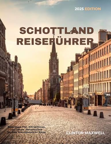 SCHOTTLAND-REISEFÜHRER 2025: Reisetipps, Top-Attraktionen, und lokale Geheimnisse für eine Unvergessliche Reise