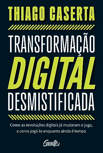 Transformação digital desmistificada: Como as revoluções digitais já mudaram o jogo, e como jogá-lo enquanto ainda é tempo