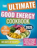 The Ultimate Good Energy Cookbook: 365 Days of Energizing Recipes with a 28-Day Meal Plan to Simplify Healthy Eating and Boost Your Well-being
