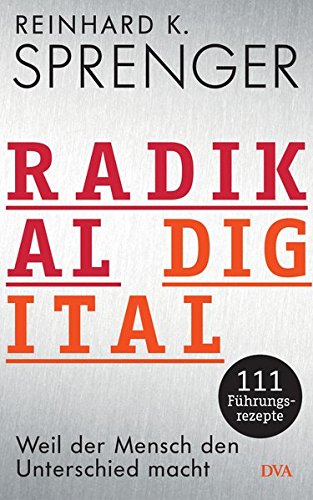 Radikal digital: Weil der Mensch den Unterschied macht - 111 Führungsrezepte Radikal digital: Weil der Mensch den Unterschied macht - 111 Führungsrezepte