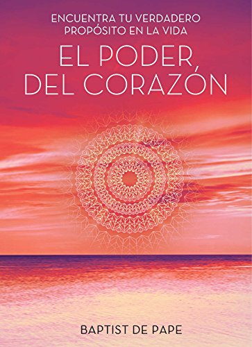 El poder del corazón (The Power of the Heart Spanish edition): Encuentra tu verdadero propósito en El poder del corazón (The Power of the Heart Spanish edition): Encuentra tu verdadero propósito en