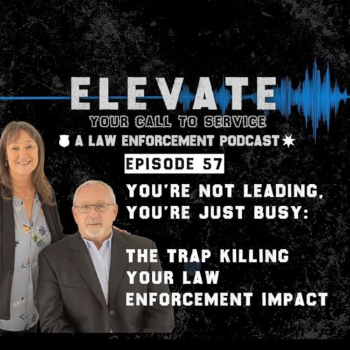 You're Not Leading, You're Just Busy: The Trap Killing Your Law Enforcement Impact