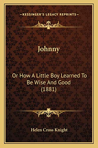 Johnny: Or How A Little Boy Learned To Be Wise And Good (1881)