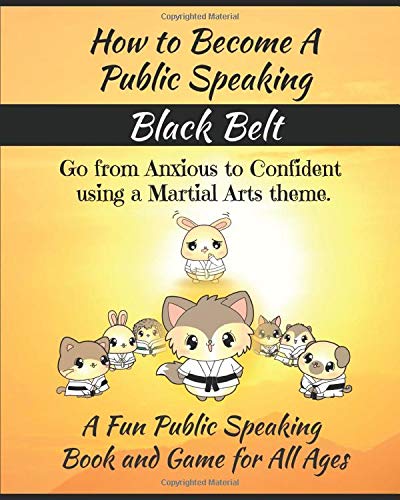 How To Become A Public Speaking Black Belt: A Fun Public Speaking Book