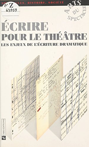 Écrire pour le théâtre : les enjeux de l'écriture dramatique (Arts, Spectacle, Histoire, Société)