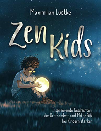 Zen Kids: Inspirierende Geschichten, die Achtsamkeit und Mitgefühl bei Kindern stärken Zen Kids: Inspirierende Geschichten, die Achtsamkeit und Mitgefühl bei Kindern stärken