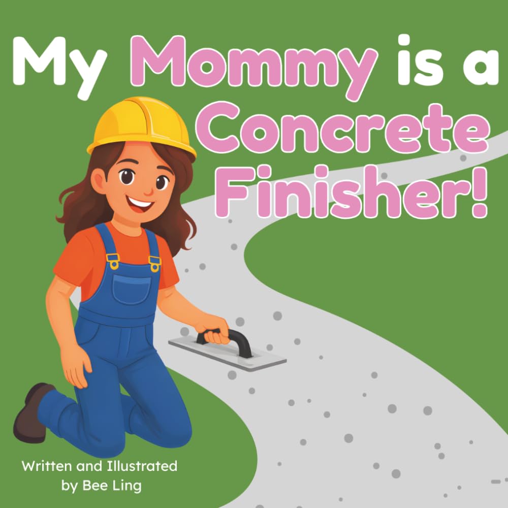My Mommy is a Concrete Finisher!: An Educational Picture Book About Skilled Trades Construction Workers Who Shape and Finish Concrete Surfaces (The ... Skilled Trades (Careers for Kids Ages 2-6))