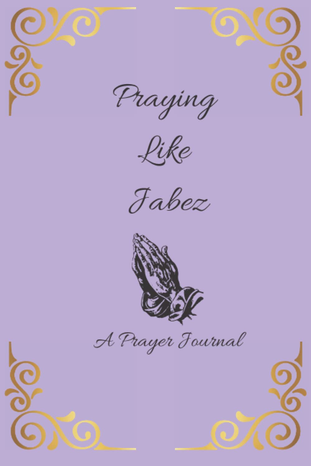 Praying Like Jabez- A Prayer Journal: A Prayer/Devotional Journal for Christians Who Want to Improve Their Prayer Life