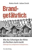 Brandgefährlich: Wie das Schweigen der Mitte die Rechten stark macht. Erfahrungen eines zurückgetretenen Ortsbürgermeisters. 3861539098 Book Cover