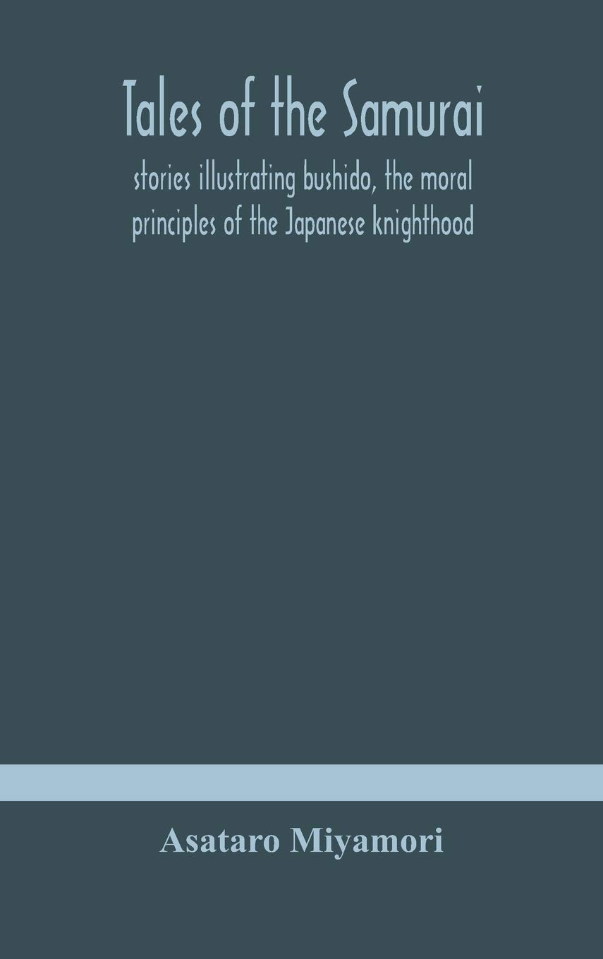 Tales Of The Samurai; Stories Illustrating Bushido, The Moral Principles Of The Japanese Knighthood