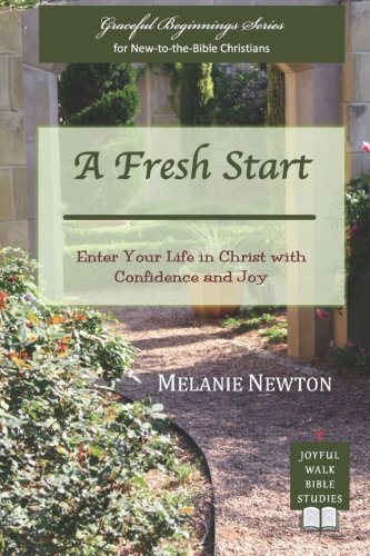 A Fresh Start: Enter Your Life in Christ with Confidence and Joy (Graceful Beginnings Series for New-To-The-Bible Christians)