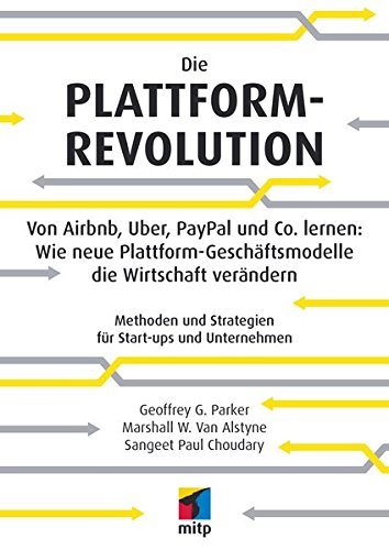 Die Plattform-Revolution im E-Commerce: Von Airbnb, Uber, PayPal und Co. lernen: Wie neue Plattform- Die Plattform-Revolution im E-Commerce: Von Airbnb, Uber, PayPal und Co. lernen: Wie neue Plattform-