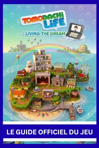 TOMODACHI LIFE: LIVING THE DREAM: LE GUIDE OFFICIEL DU JEU Le guide ultime et complet pour maîtriser l'art de vivre avec Tomodachi : vivre le rêve
