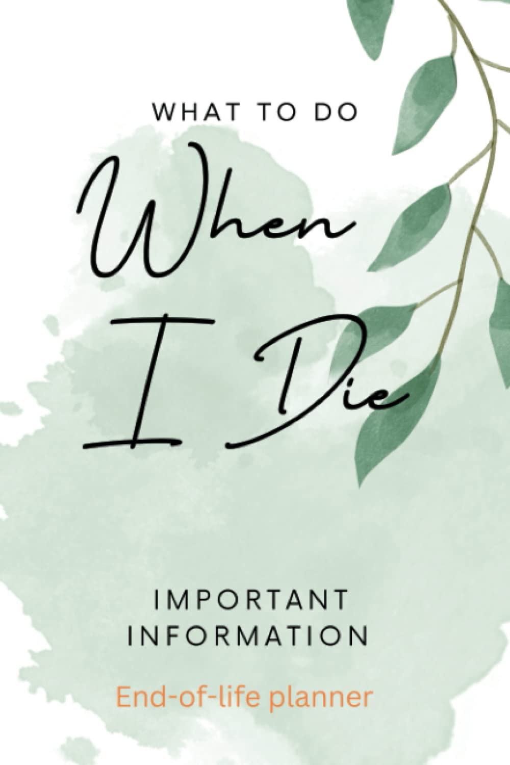 What to do when I die - End of life planner: Death of a loved one is a very stressful and emotional time for anyone, but making sure your wishes are ... for those left behind. (Self help books)