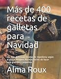 Más de 400 recetas de galletas para Navidad: Las más deliciosas fórmulas de repostería según el gusto europeo - fáciles de hacer para grandes y pequeños.