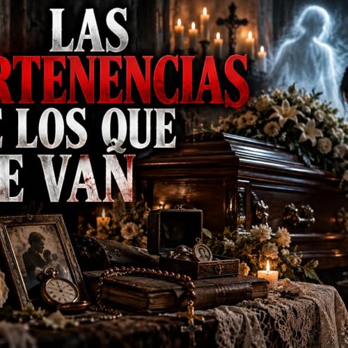 Historias de Miedo Octubre 14 de 2026 LAS PERTENENCIAS DE LOS QUE SE VAN