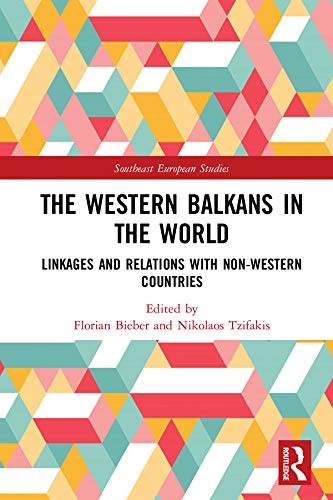 The Western Balkans in the World: Linkages and Relations with Non-Western Countries (Southeast European Studies)      1st Edition, Kindle Edition