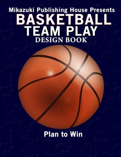 Basketball Team Play Design Book: Make Your Own Plays!