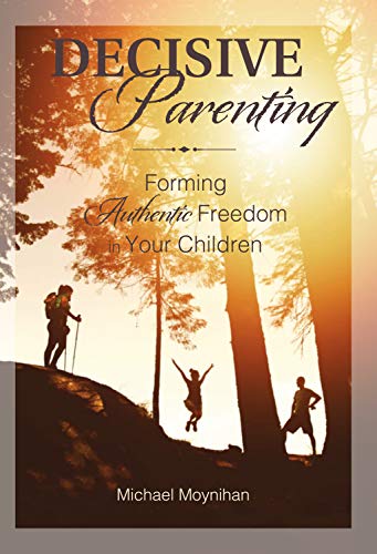 Decisive Parenting: Forming Authentic Freedom in Your Children (English Edition)
