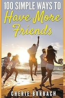 100 Simple Ways to Have More Friends 0983475083 Book Cover