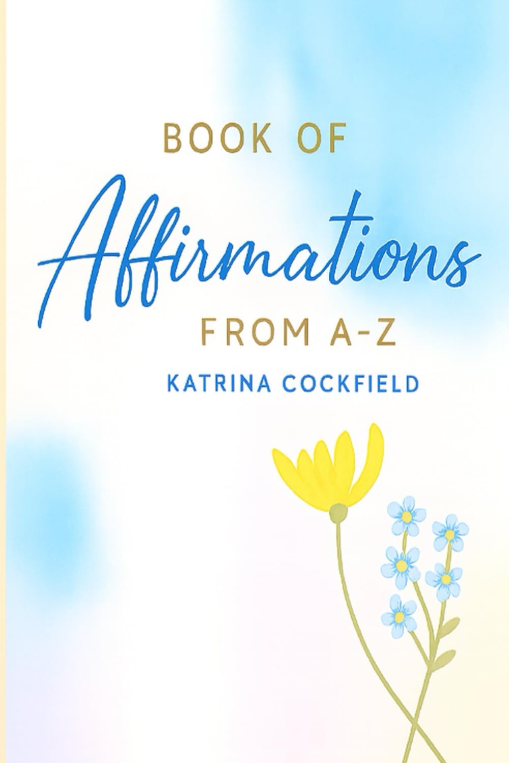 Book of Affirmations from A -Z: A Journey of Positive Words and Empowering Thoughts