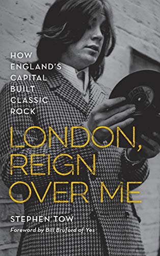London, Reign Over Me: How England's Capital Built Classic Rock London, Reign Over Me: How England's Capital Built Classic Rock