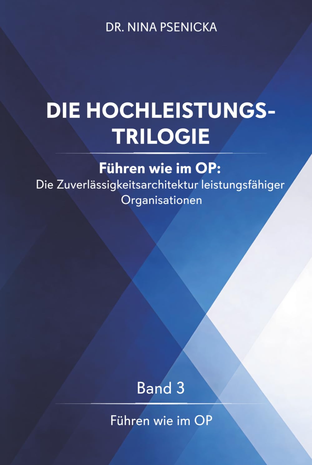 DIE HOCHLEISTUNGS-TRILOGIE - Band 3: Führen wie im OP: Die Zuverlässigkeitsarchitektur leistungsfähiger Organisationen