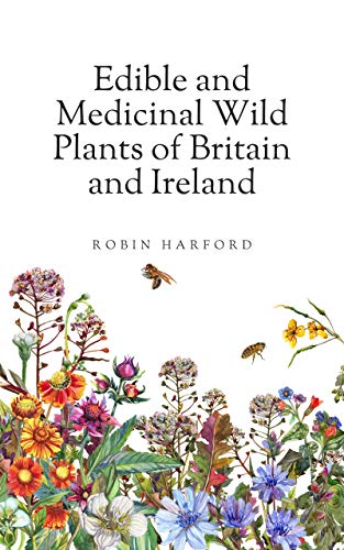 Edible And Medicinal Wild Plants Of Britain And Ireland A Foraging And Photographic Identification Guide Ebook Harford Robin Amazon Co Uk Kindle Store