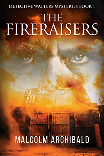 The Fireraisers (Detective Watters Mysteries Book 1) by [Malcolm Archibald, Nadene Seiters]