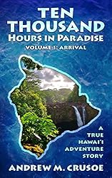 Ten Thousand Hours in Paradise: Arrival (True Hawaii Book 1)