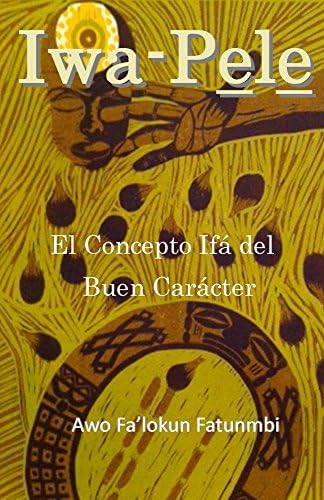 Iwa Pele: El Concepto Ifá del Buen Carácter (The Metaphysical Foundations of Ifa nº 1) (Spanish Edition) Kindle Edition