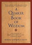 A Quaker Book Of Wisdom: Life Lessons In Simplicity, Service, And Common Sense