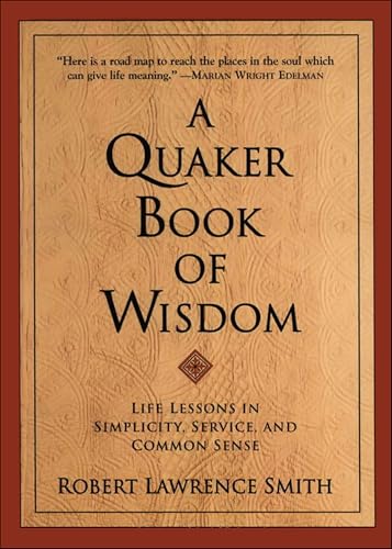 A Quaker Book of Wisdom: Life Lessons In Simplicity, Service, And Common Sense