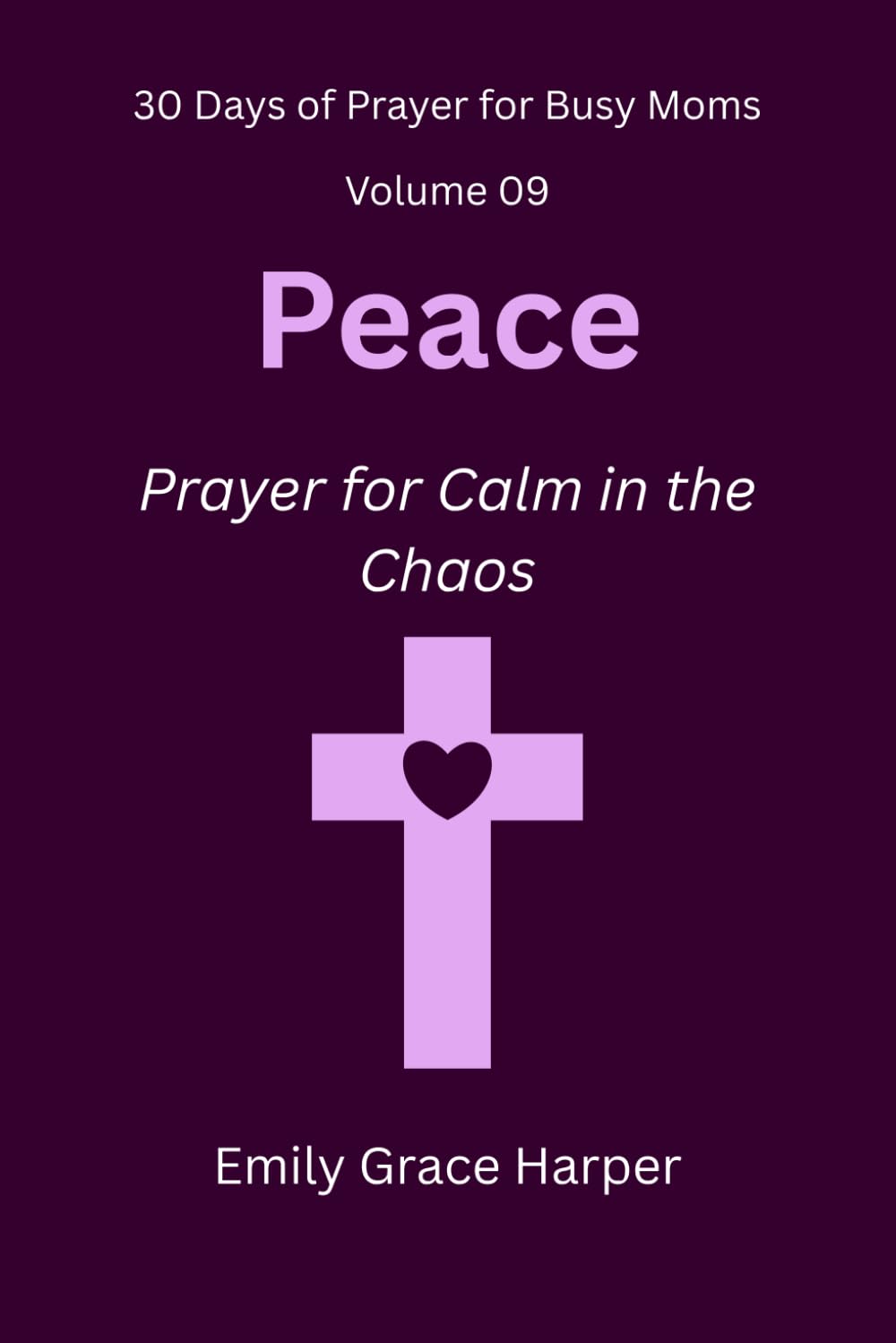 30 Days of Prayer for Busy Moms, Volume 09: Peace: Prayer for Calm in the Chaos: 9