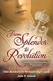 From Splendor to Revolution: The Romanov Women 1847–1928