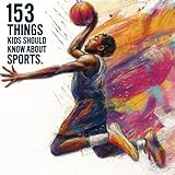153 Things Kids Should Know About Sports