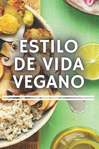 ESTILO DE VIDA VEGANO: Todo lo que necesitas saber sobre la dieta VEGANA, sus beneficios y por qué es tan importante éticamente (Spanish Edition)