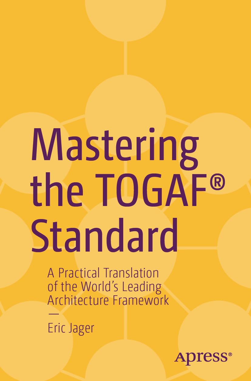 Mastering the TOGAF® Standard: A Practical Translation of the World's Leading Architecture Framework      First Edition