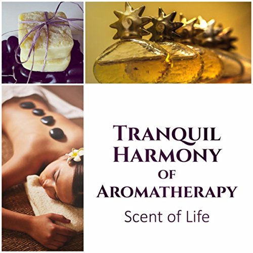 Tranquil Harmony of Aromatherapy: Scent of Life  Therapeutic Touch, Essential Oil Blossom, Awake Sweet Memories, Love, Passion & Desire