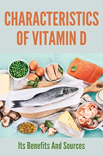 Characteristics Of Vitamin D: Its Benefits And Sources: Does Vitamin D Clean Your System