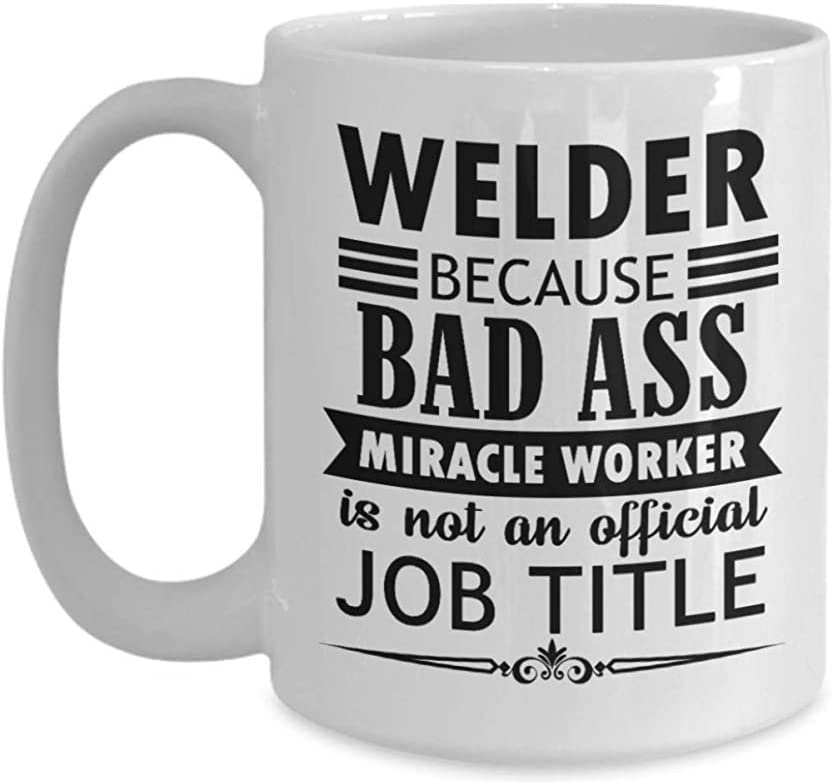 Giftme Welder Because A Bad Ass Miracle Worker is Not an Official Job Title, Best Welder Gifts Coffee Tea Mug Unique 11oz White Ceramic Mug.