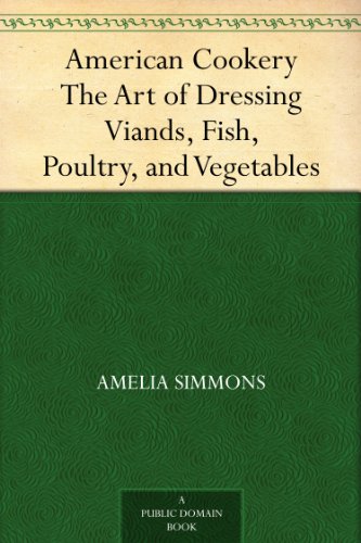 American Cookery The Art of Dressing Viands, Fish, Poultry, and Vegetables