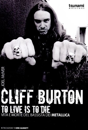 Cliff Burton. To live is to die. Vita e morte del bassista dei Metallica Cliff Burton. To live is to die. Vita e morte del bassista dei Metallica