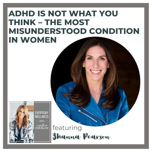 Ep. 499 ADHD Is Not What You Think – The Most Misunderstood Condition in Women with Shanna Pearson Podcast Por arte de portada