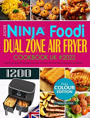 Ninja Foodi Dual Zone Air Fryer Cookbook UK: Best Air Fryer Recipes For Breakfast, Lunch, Dinner And Dessert That Prove The Do-It-All Appliance Can't Be Beat