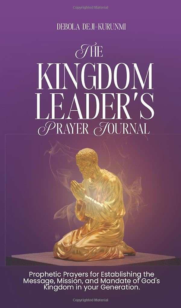 The Kingdom Leader’s Prayer Journal: Prophetic Prayers for Establishing the Message, Mission, and Mandate of God’s Kingdom in Your Generation