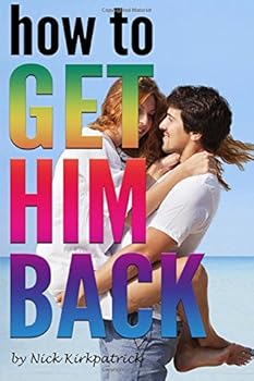 Paperback How to Get Him Back: I Miss My Ex-Boyfriend and Now I Want Him Back Book
