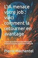 L’IA menace votre job : voici comment la retourner en avantage: Le guide clair et direct pour rester indispensable, progresser et sécuriser votre carrière à l’ère de l’IA B0G3BGRBNC Book Cover