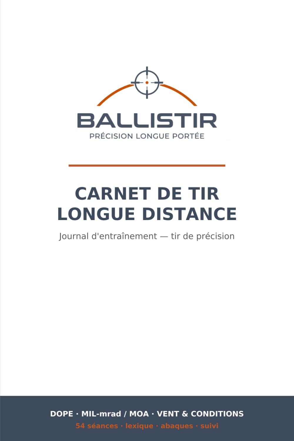 Carnet de Tir Longue Distance: Journal d'entraînement TLD pour tireurs de précision — fiches DOPE, réglages MIL/mrad ou MOA, vent et conditions, 54 séances